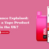 TPD Compliance Explained: What Makes a Vape Product Legal in the UK? - U Vape Wholesale