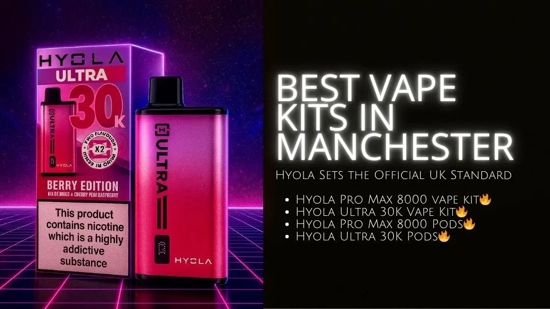 Best Vape Kits in Manchester – Hyola’s Official UK Revolution