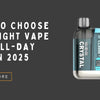 How to Choose the Right Vape for All-Day Use in 2025 - U Vape Wholesale