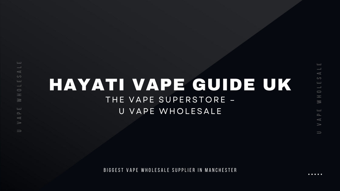 Hayati Vape Guide UK | The Vape Superstore – U Vape Wholesale