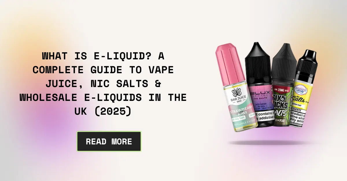 What Is E-Liquid? A Complete Guide to Vape Juice, Nic Salts & Wholesale E-Liquids in the UK (2025)