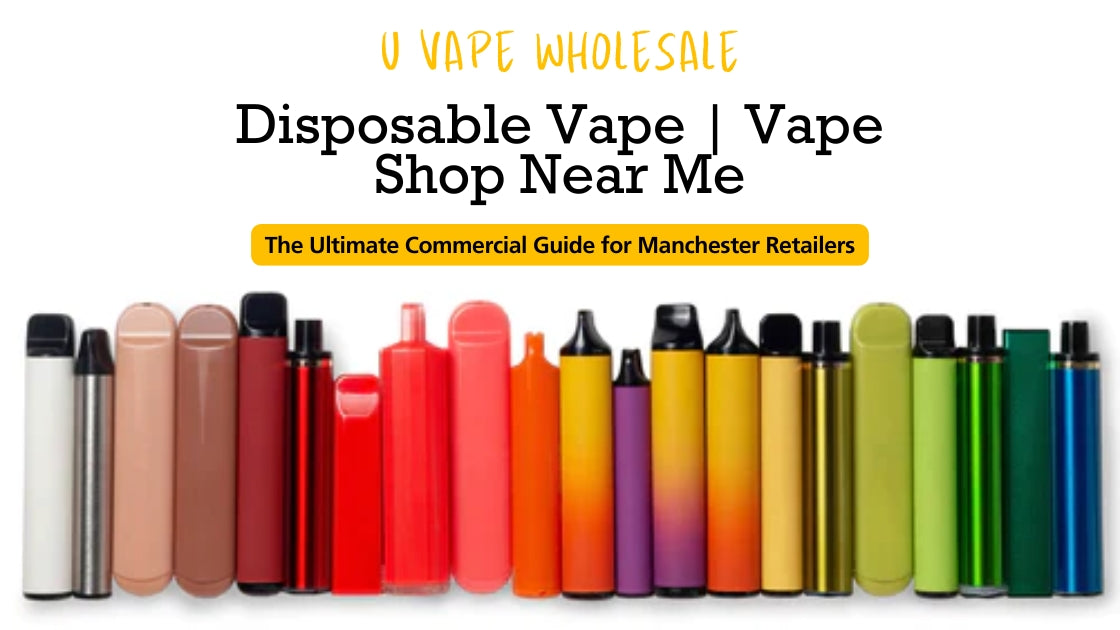 Disposable Vape | Vape Shop Near Me – The Ultimate Commercial Guide for Manchester Retailers