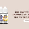 The Convenience of Nicotine Salt E-Liquids for On-the-Go Vaping - U Vape Wholesale