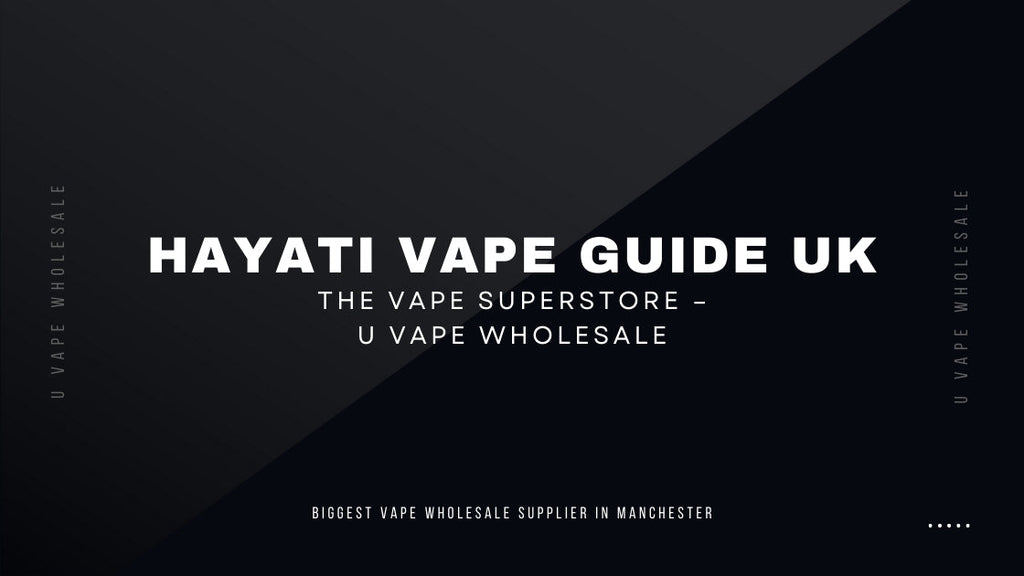 Hayati Vape Guide UK | The Vape Superstore – U Vape Wholesale