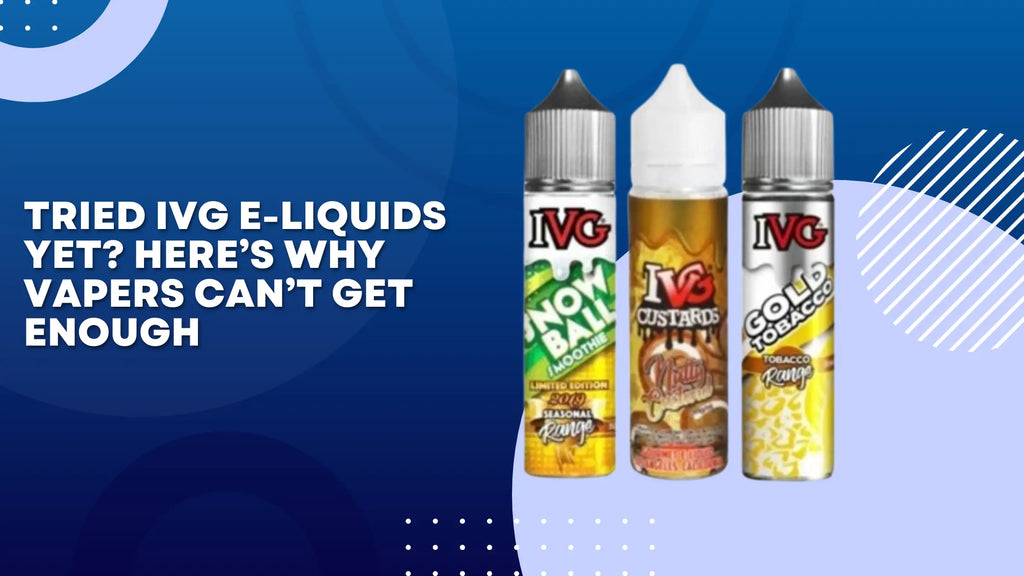 Tried IVG E-Liquids Yet? Here’s Why Vapers Can’t Get Enough