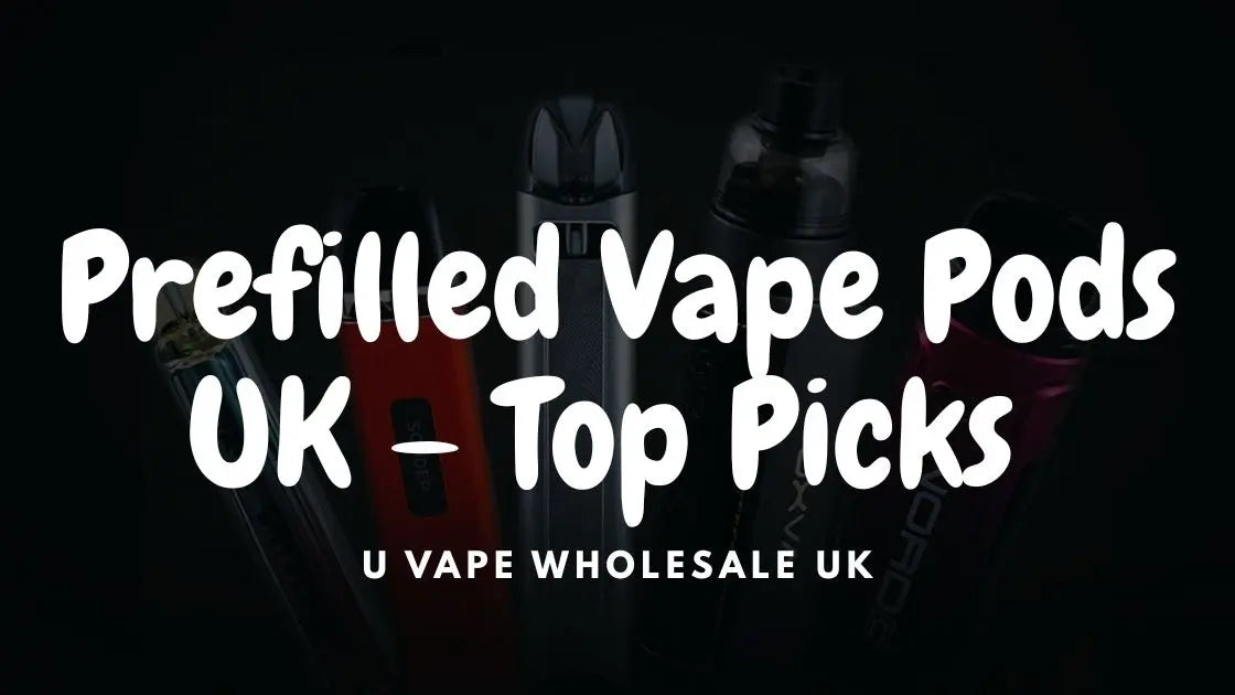 Prefilled Vape Pods UK – Top Picks | U Vape Wholesale UK