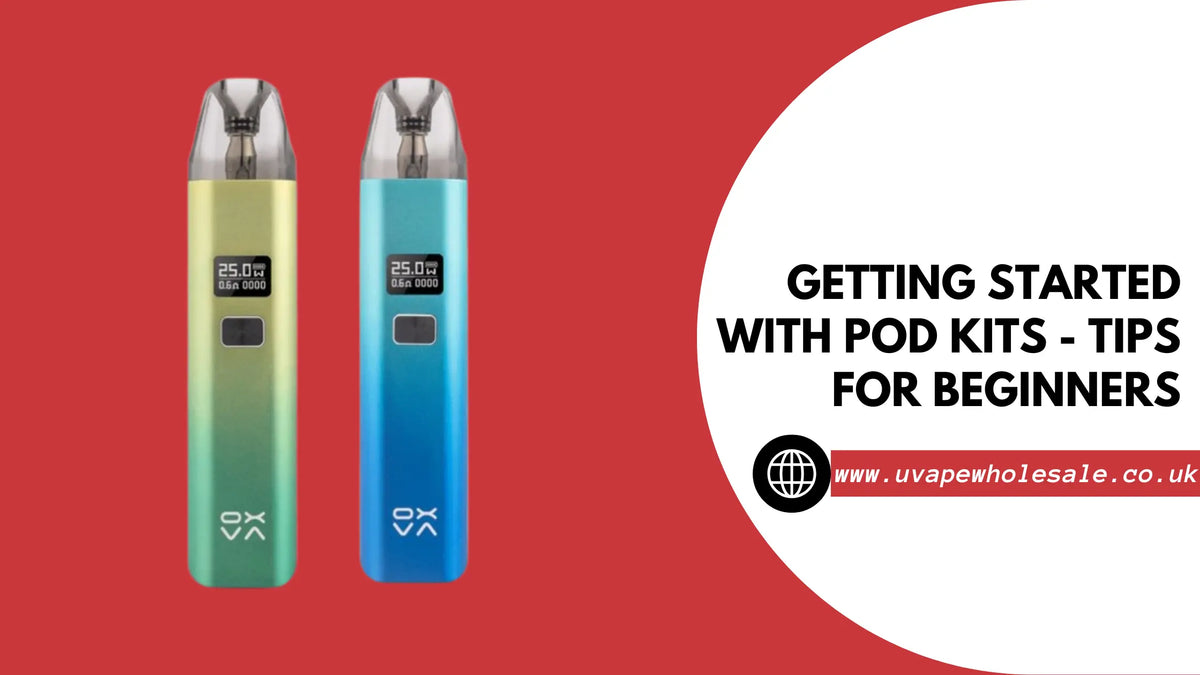 Getting Started with Pod Kits - Tips for Beginners - U Vape Wholesale