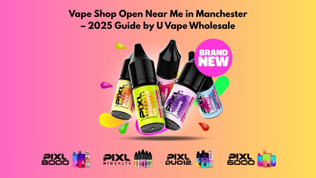 Vape Shop Open Near Me in Manchester – 2025 Guide by U Vape Wholesale UK