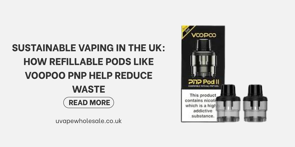 Sustainable Vaping in the UK: How Refillable Pods Like Voopoo PnP Help Reduce Waste