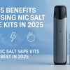 nic salt vape kits benefits in 2025